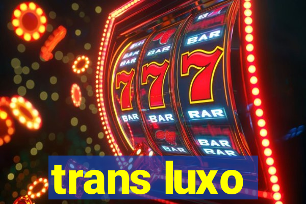 trans luxo